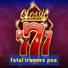 fatal transex poa